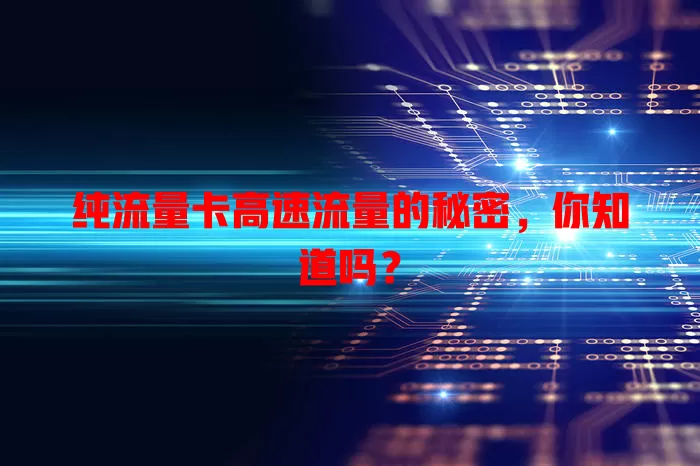纯流量卡高速流量的秘密，你知道吗？