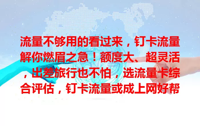 流量不够用的看过来，钉卡流量解你燃眉之急！额度大、超灵活，出差旅行也不怕，选流量卡综合评估，钉卡流量或成上网好帮手，帮你告别流量焦虑畅享数字生活