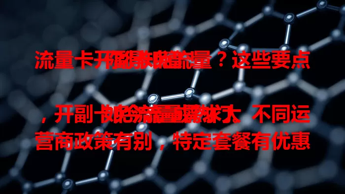 流量卡开副卡免流量？这些要点你得知道！

如今流量需求大，开副卡免流量成热门。不同运营商政策有别，特定套餐有优惠。办副卡要细读说明，留意免流范围、有效期。开卡流程有讲究，使用中关注政策动态，节省开支畅享网络。