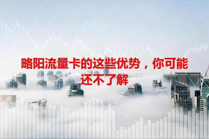 略阳流量卡的这些优势，你可能还不了解