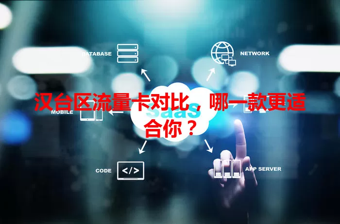 汉台区流量卡对比，哪一款更适合你？