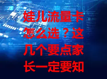 娃儿流量卡怎么选？这几个要点家长一定要知道！