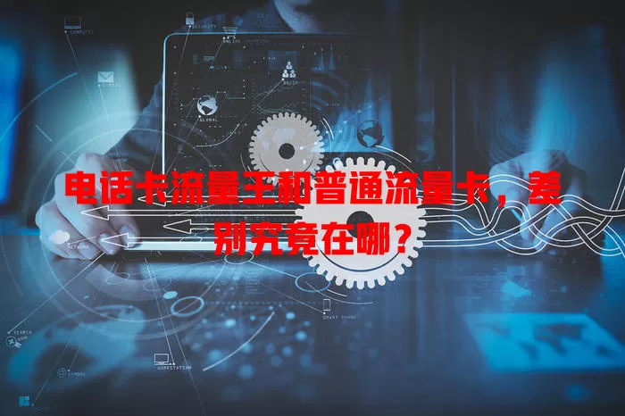 电话卡流量王和普通流量卡，差别究竟在哪？