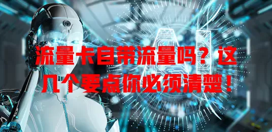流量卡自带流量吗？这几个要点你必须清楚！