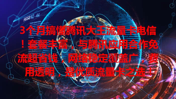 3个月搞懂腾讯大王流量卡电信！套餐丰富，与腾讯应用合作免流超省钱，网络稳定覆盖广，费用透明，是优质流量卡之选！