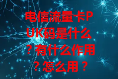 电信流量卡PUK码是什么？有什么作用？怎么用？