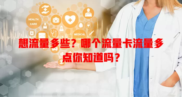 想流量多些？哪个流量卡流量多点你知道吗？