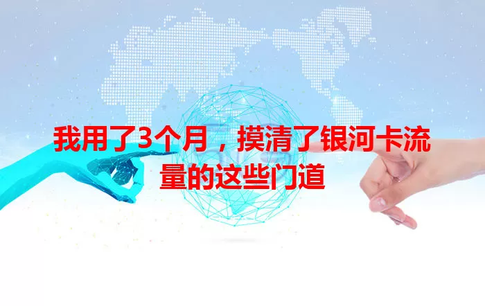 我用了3个月，摸清了银河卡流量的这些门道