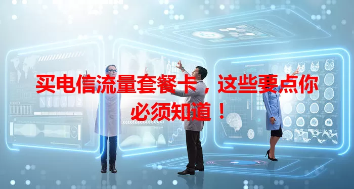 买电信流量套餐卡，这些要点你必须知道！