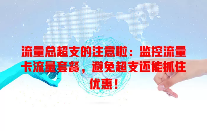 流量总超支的注意啦：监控流量卡流量套餐，避免超支还能抓住优惠！