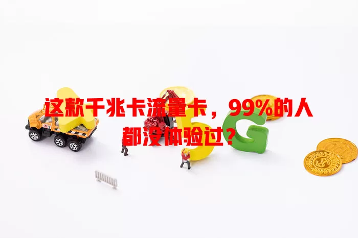 这款千兆卡流量卡，99%的人都没体验过？