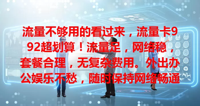 流量不够用的看过来，流量卡992超划算！流量足，网络稳，套餐合理，无复杂费用。外出办公娱乐不愁，随时保持网络畅通，是解决流量问题的热门之选！
