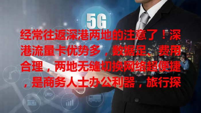 经常往返深港两地的注意了！深港流量卡优势多，数据足、费用合理，两地无缝切换网络超便捷，是商务人士办公利器，旅行探索好帮手，助你畅享无忧双城生活