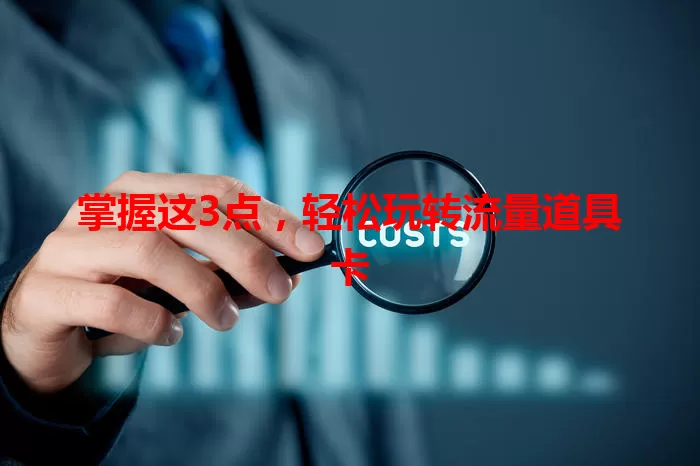 掌握这3点，轻松玩转流量道具卡