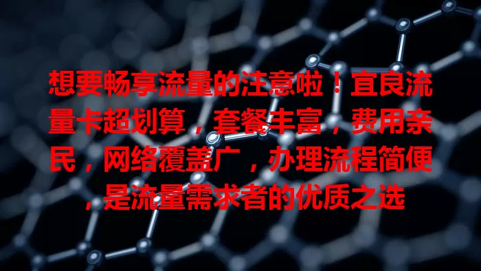 想要畅享流量的注意啦！宜良流量卡超划算，套餐丰富，费用亲民，网络覆盖广，办理流程简便，是流量需求者的优质之选