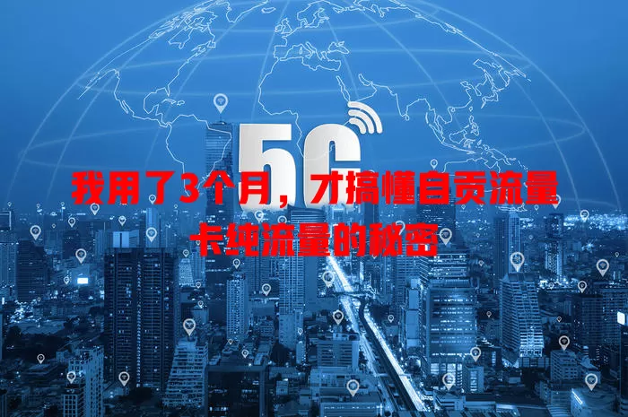 我用了3个月，才搞懂自贡流量卡纯流量的秘密