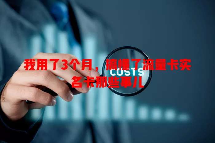 我用了3个月，搞懂了流量卡实名卡那些事儿