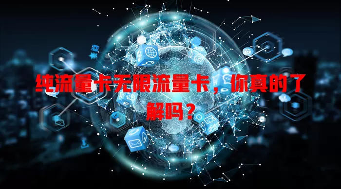 纯流量卡无限流量卡，你真的了解吗？