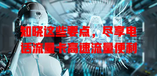 知晓这些要点，尽享电话流量卡高速流量便利