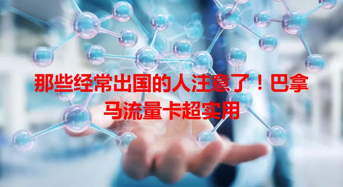 那些经常出国的人注意了！巴拿马流量卡超实用