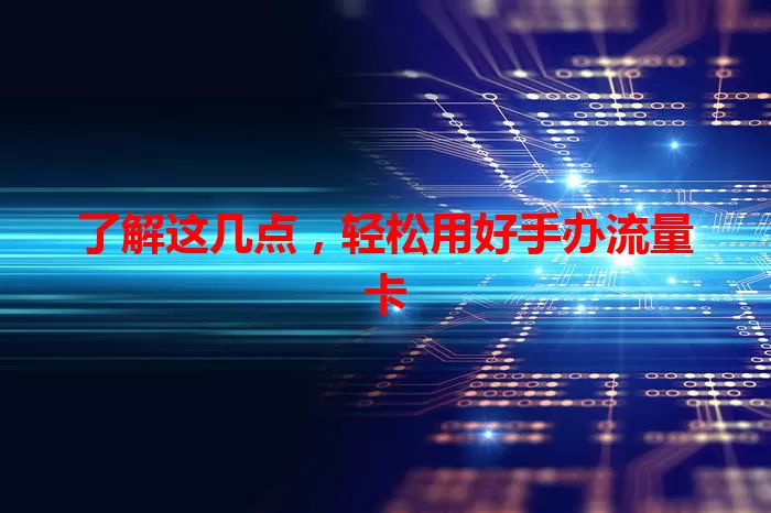 了解这几点，轻松用好手办流量卡