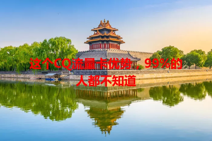 这个CQ流量卡优势，99%的人都不知道