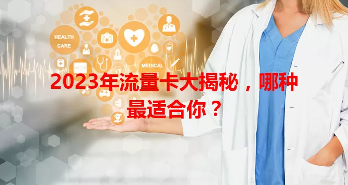 2023年流量卡大揭秘，哪种最适合你？