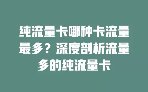 纯流量卡哪种卡流量最多？深度剖析流量多的纯流量卡