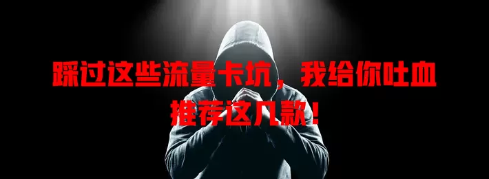 踩过这些流量卡坑，我给你吐血推荐这几款！
