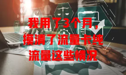 我用了3个月，摸清了流量卡纯流量这些情况