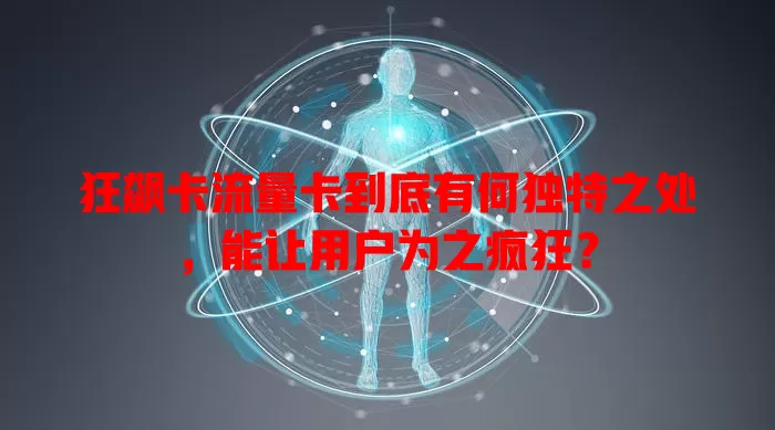 狂飙卡流量卡到底有何独特之处，能让用户为之疯狂？