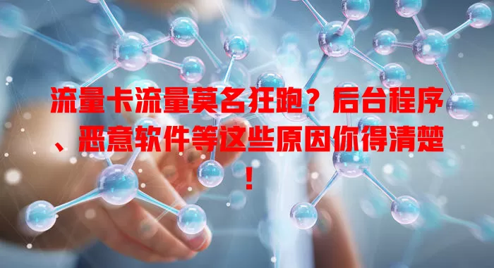 流量卡流量莫名狂跑？后台程序、恶意软件等这些原因你得清楚！