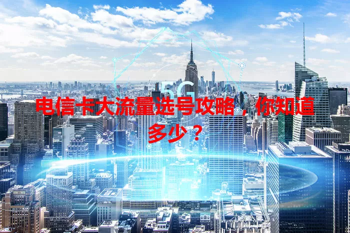 电信卡大流量选号攻略，你知道多少？