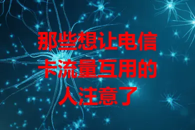 那些想让电信卡流量互用的人注意了