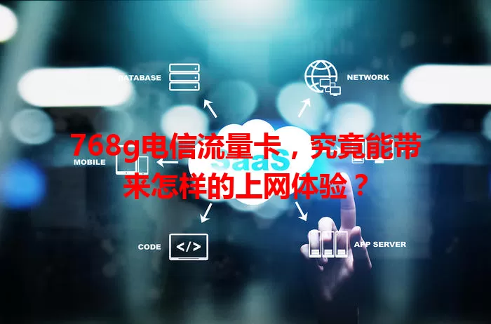 768g电信流量卡，究竟能带来怎样的上网体验？