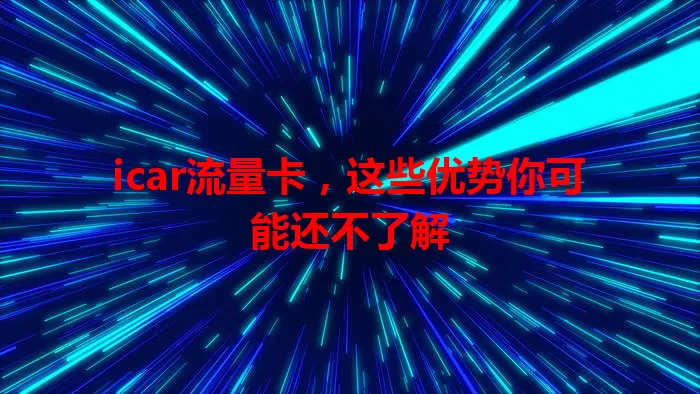icar流量卡，这些优势你可能还不了解