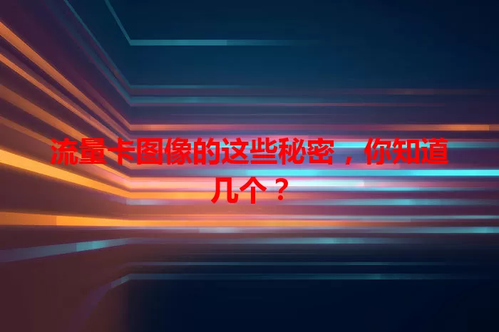 流量卡图像的这些秘密，你知道几个？
