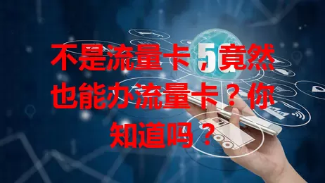 不是流量卡，竟然也能办流量卡？你知道吗？