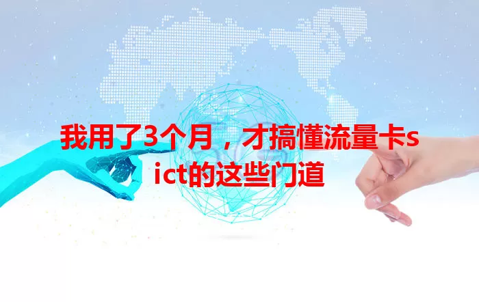 我用了3个月，才搞懂流量卡sict的这些门道