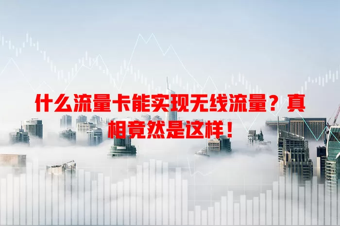 什么流量卡能实现无线流量？真相竟然是这样！