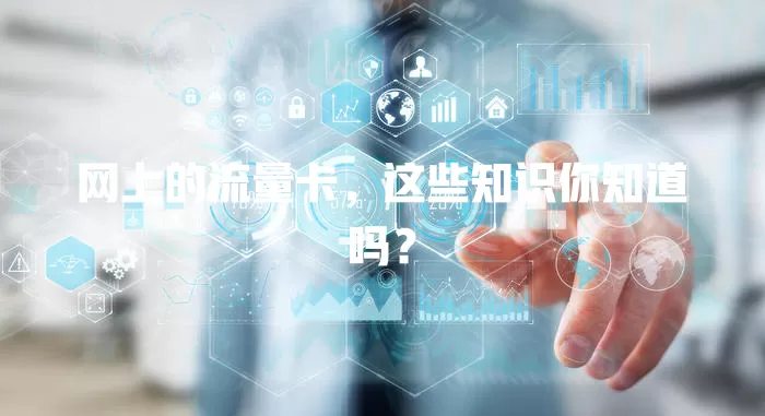 网上的流量卡，这些知识你知道吗？