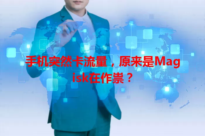 手机突然卡流量，原来是Magisk在作祟？