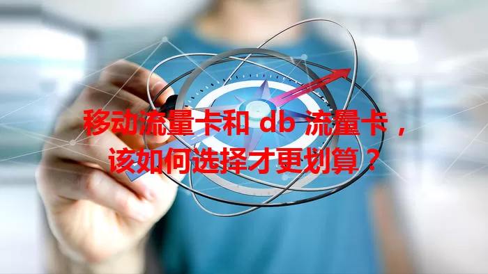 移动流量卡和 db 流量卡，该如何选择才更划算？
