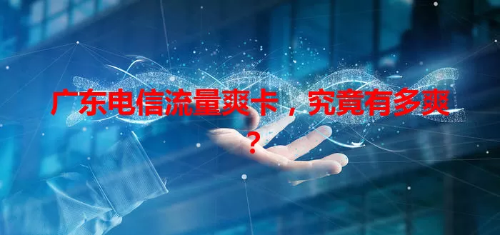 广东电信流量爽卡，究竟有多爽？