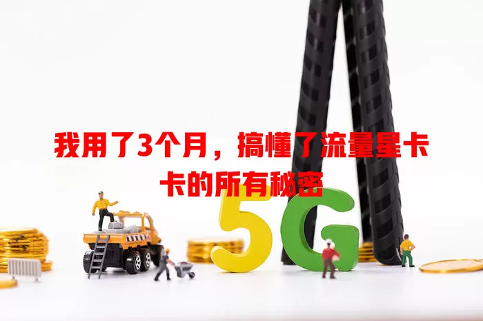我用了3个月，搞懂了流量星卡卡的所有秘密