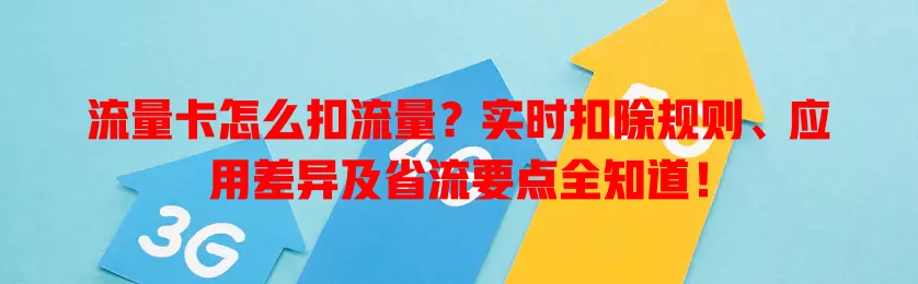 流量卡怎么扣流量？实时扣除规则、应用差异及省流要点全知道！