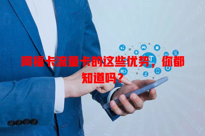 阿福卡流量卡的这些优势，你都知道吗？