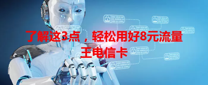 了解这3点，轻松用好8元流量王电信卡