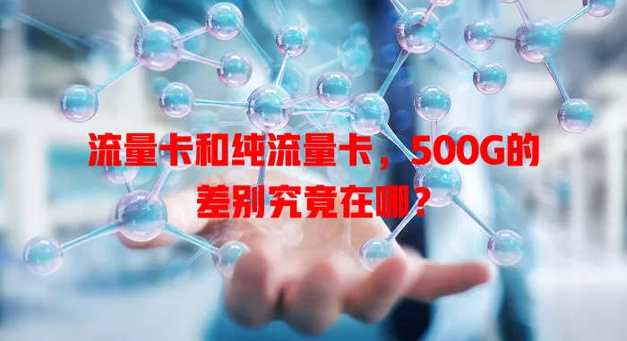 流量卡和纯流量卡，500G的差别究竟在哪？