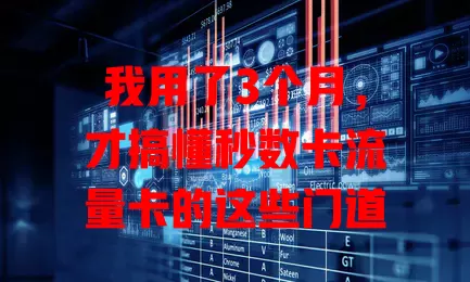 我用了3个月，才搞懂秒数卡流量卡的这些门道